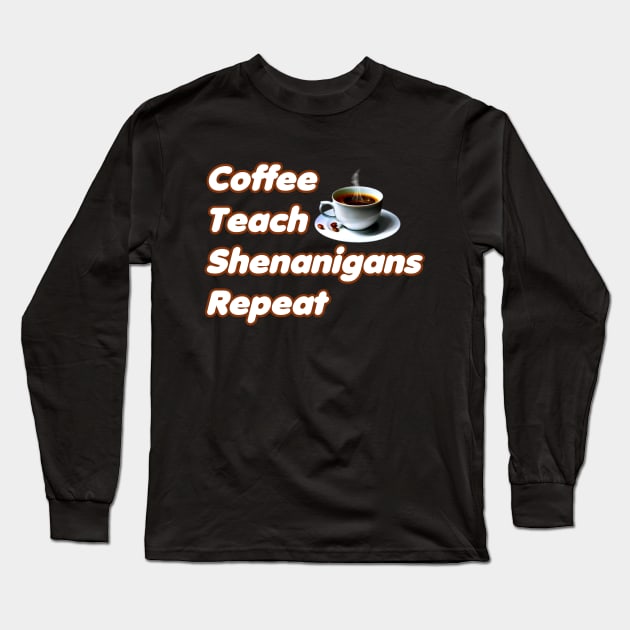 Coffee Teach Shenanigans Repeat - Funny Saint Patrick's Day Teacher Gifts Long Sleeve T-Shirt by PraiseArts 